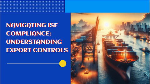 ISF Compliance and Export Controls: Ensuring Smooth Customs Process