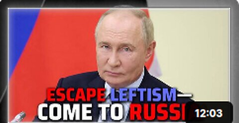 Putin Invites Westerners Fleeing Globalist-Leftist Agenda