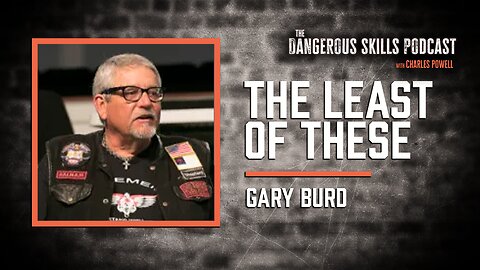 The Least of These | Gary Burd | The Dangerous Skills Podcast #2