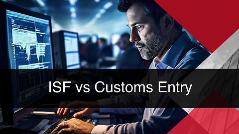 Mastering the Customs Clearance Process: ISF vs. Customs Entry Explained!