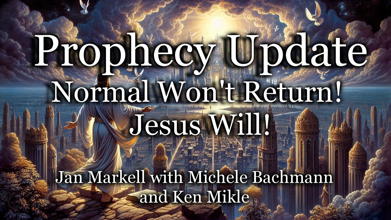 Prophecy Update: Normal Won’t Return! - Jesus Will!