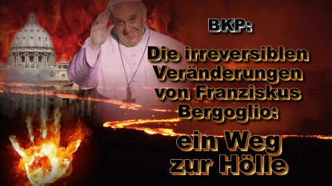 BKP: Die irreversiblen Veränderungen von Franziskus Bergoglio: ein Weg zur Hölle