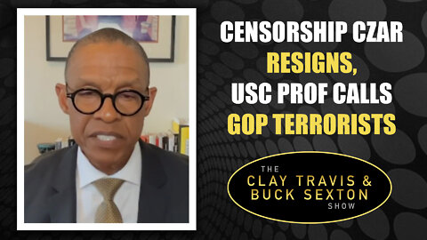 Censorship Czar Resigns, USC Prof Calls GOP Terrorists