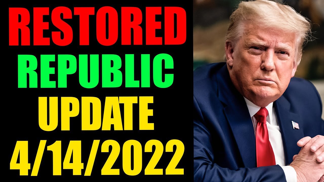 RESTORED REPUBLIC VIA A GCR HUGE UPDATE AS APRIL 14, 2022 - TRUMP NEWS