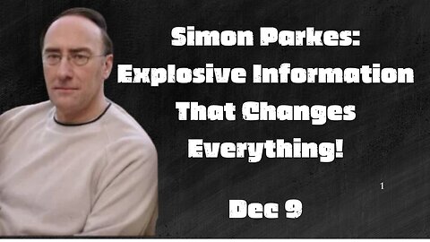 Simon Parkes: Explosive Information That Changes Everything!!! Dec 9