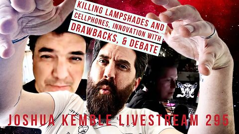 Killing Lampshades and Cellphones, Innovation With Drawbacks, & Debate-Joshua Kemble Livestream 295