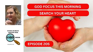 GOD FOCUS THIS MORNING EP205 SEARCH YOUR HEART