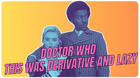 DOCTOR WHO THIS WAS DERIVATIVE AND LAZY