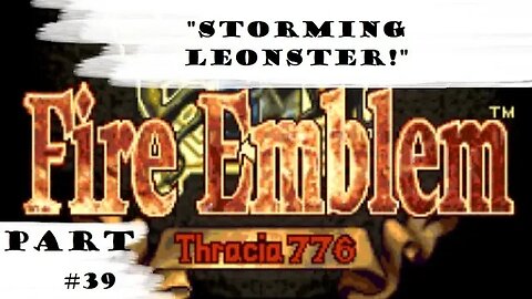 "Storming Leonster!" | Let's Play: Fire Emblem: Thracia 776 | Part #39