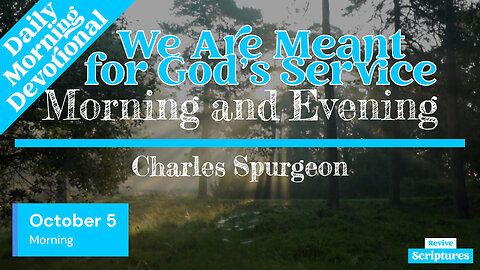 October 5 Morning Devotional | We Are Meant for God’s Service | Morning and Evening by Spurgeon