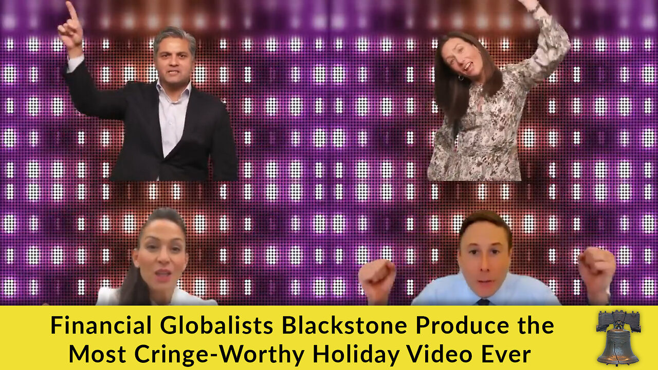 Financial Globalists Blackstone Produce the Most Cringe-Worthy Holiday Video Ever