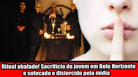 RITUAL ABAFADO!!! SACRIFÍCIO DE JOVEM EM BELO HORIZONTE É SUFOCADO E DISTORCIDO PELA MÍDIA!!!