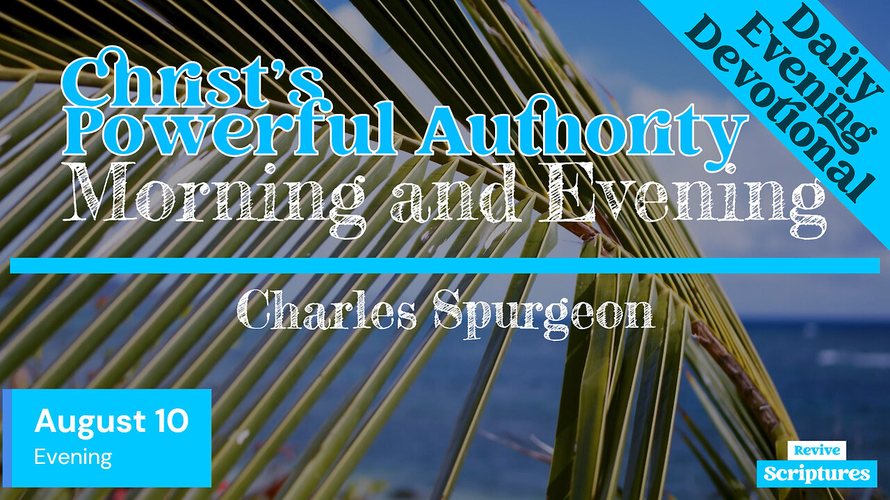 August 10 Evening Devotional | Christ’s Powerful Authority | Morning and Evening by Spurgeon