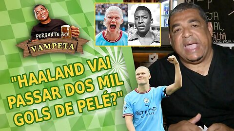 "O que ACHA do HAALAND? Ele VAI PASSAR dos MIL GOLS de PELÉ?" PERGUNTE AO VAMPETA #135