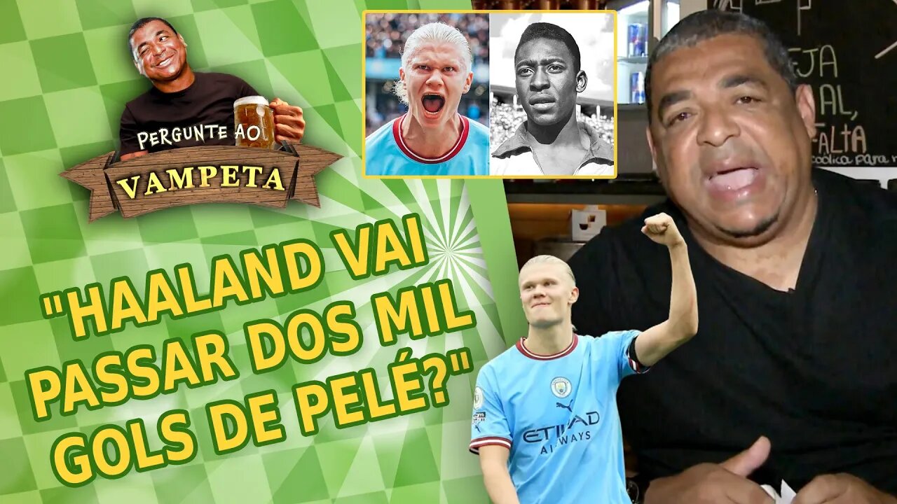 "O que ACHA do HAALAND? Ele VAI PASSAR dos MIL GOLS de PELÉ?" PERGUNTE AO VAMPETA #135