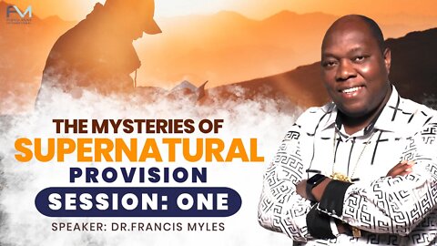 The Mysteries of Supernatural Provision | Session One | Dr. Francis Myles