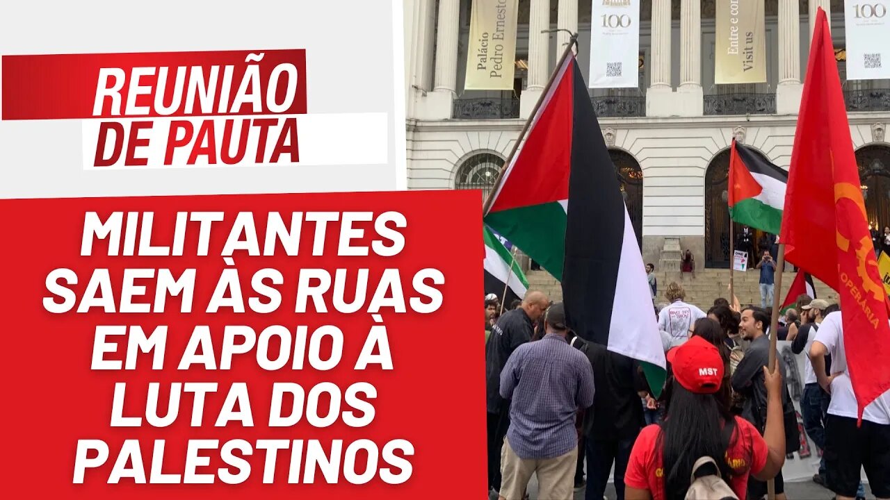 Militantes saem às ruas em apoio à luta dos palestinos - Reunião de Pauta nº 1301 - 11/10/23