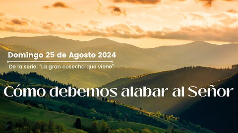 Cómo debemos alabar al Señor - Domingo 25 de Agosto 2024