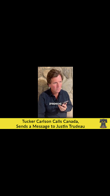Tucker Carlson Calls Canada, Sends a Message to Justin Trudeau