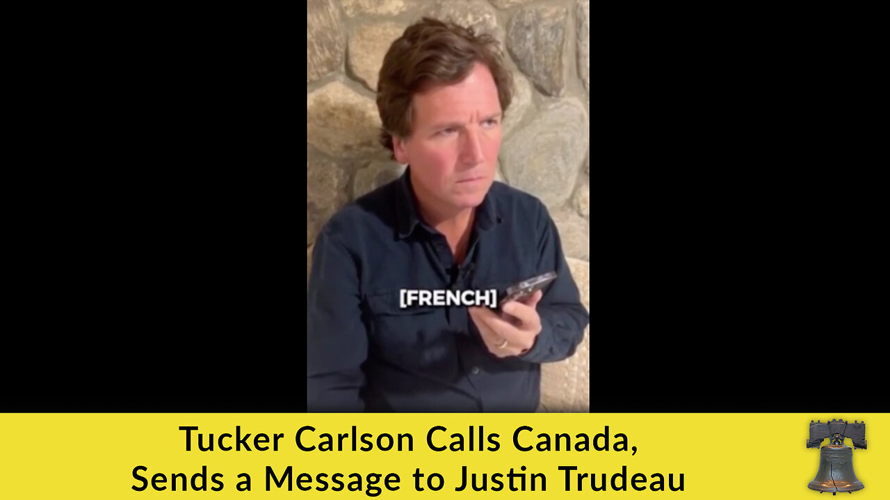 Tucker Carlson Calls Canada, Sends a Message to Justin Trudeau