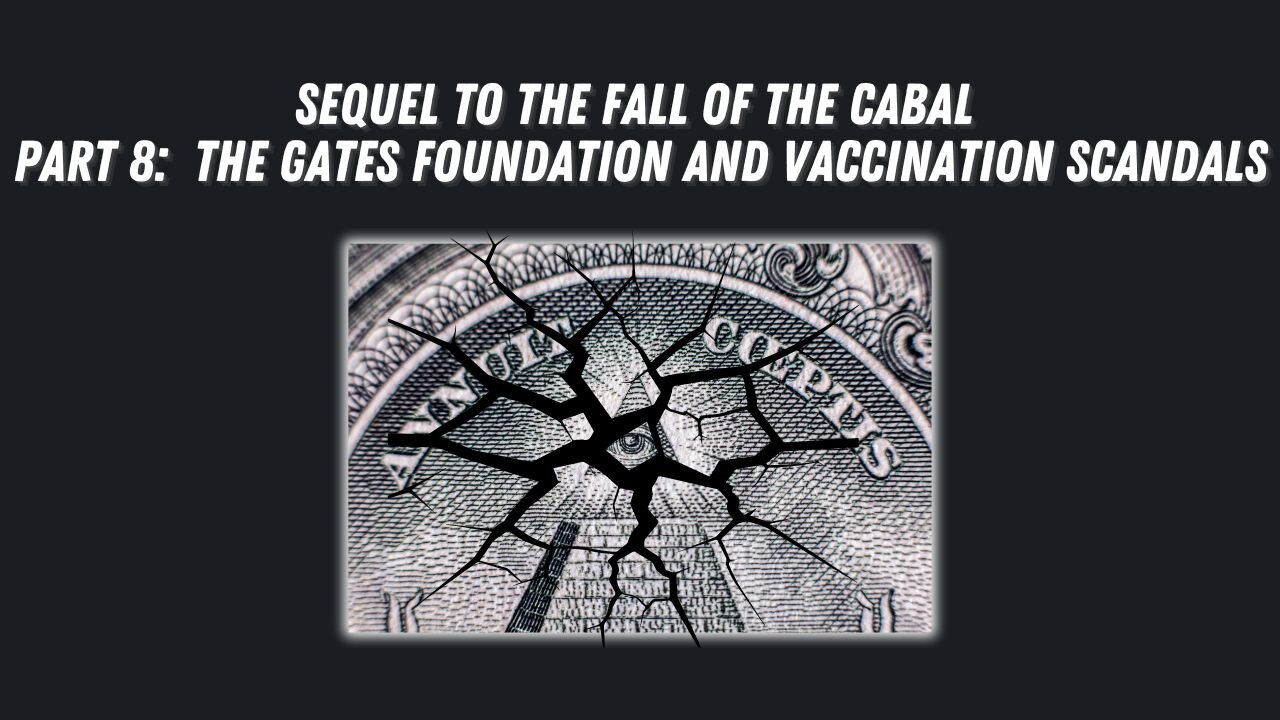 Sequel to the Fall of the Cabal - Part 8: The Gates Foundation and Vacci/Fauci-nation Scandals