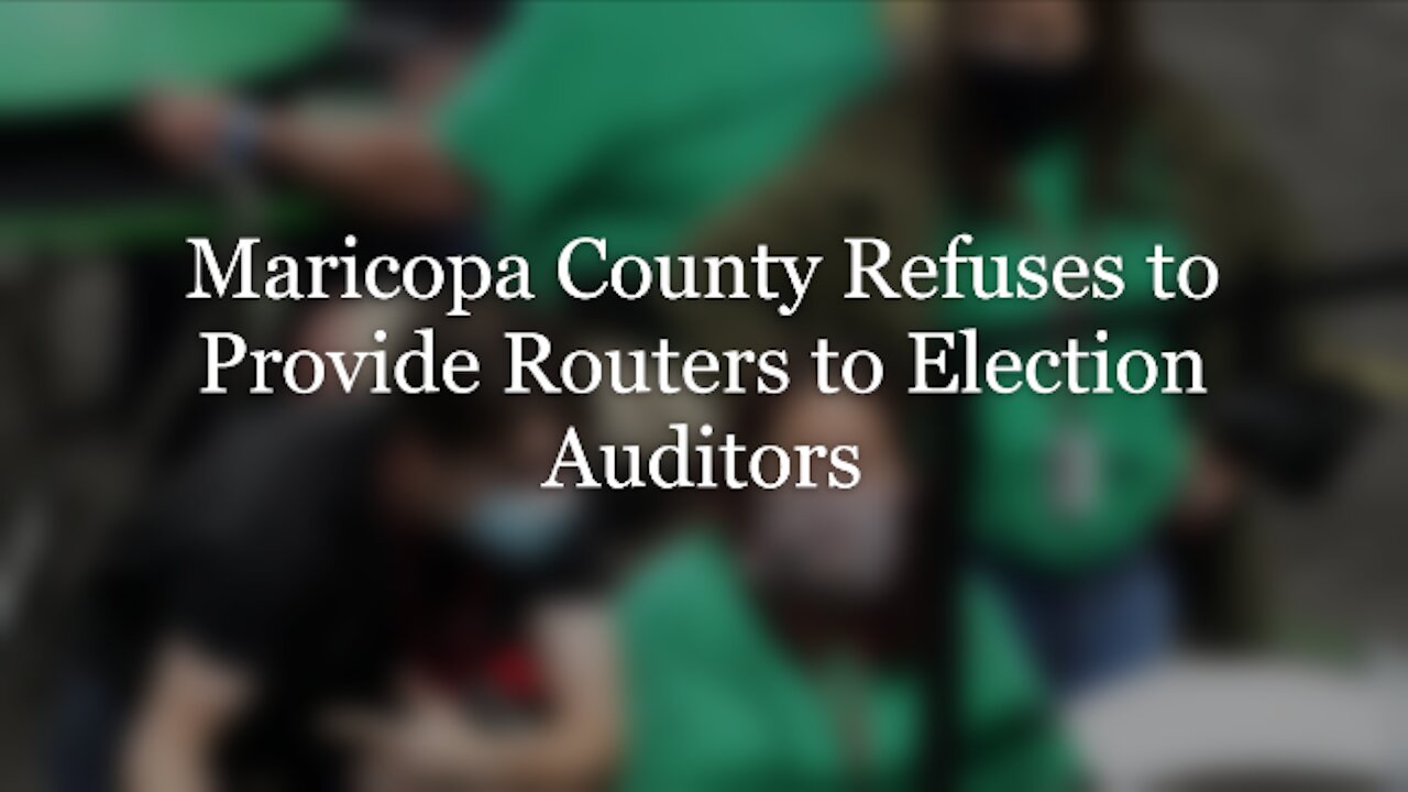 Maricopa County Refuses to Provide Routers to Election Auditors (Audio/Visual)