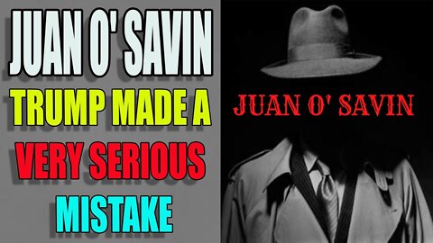 JUAN O' SAVIN: TRUMP MADE A VERY SERIOUS MISTAKE