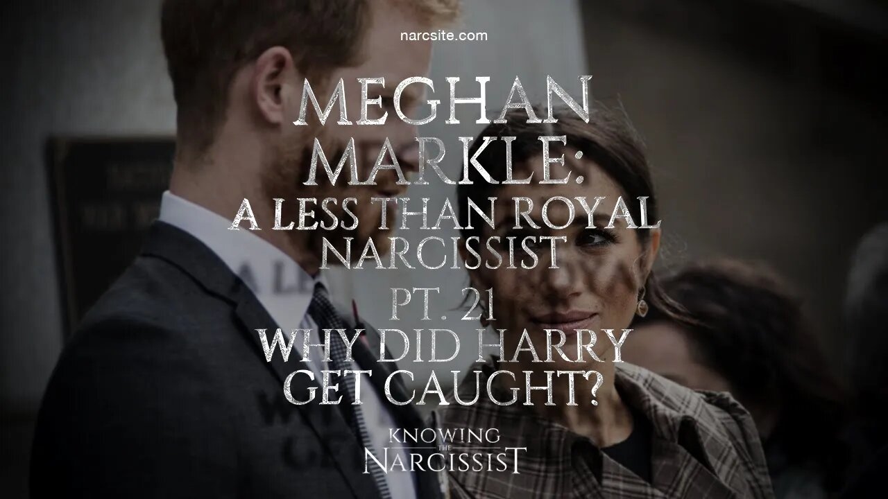 A Less Than Royal Narcissist Part 21 Why Did Harry Get Caught?