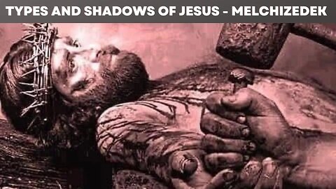 Types and Shadows of Jesus Melchizedek