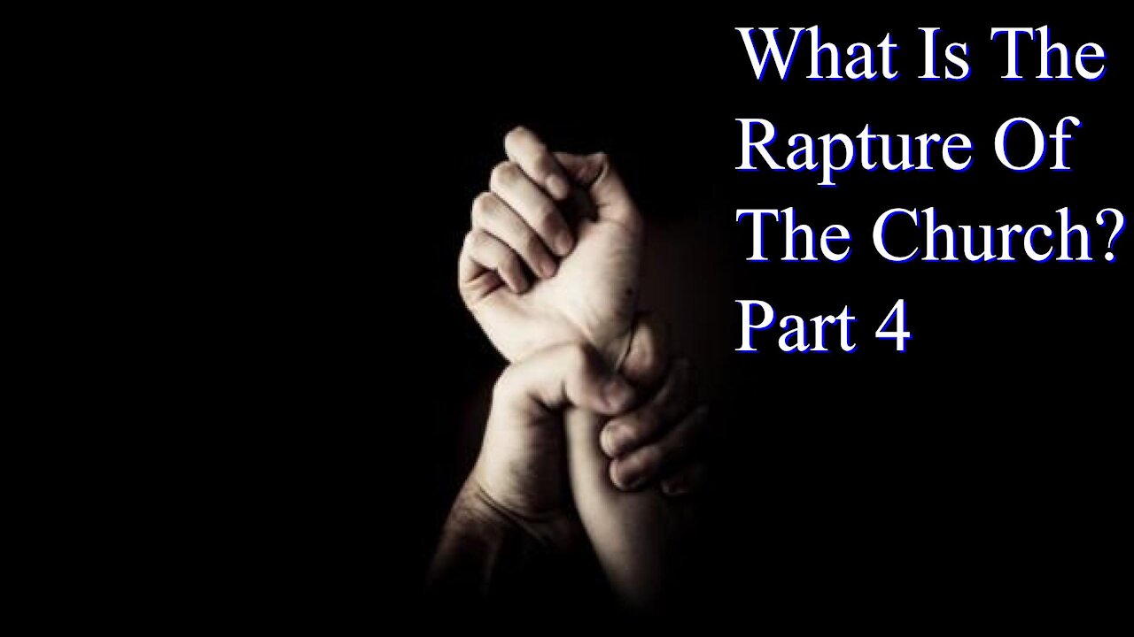What Is The Rapture Of the Church? Part 4