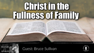 17 Oct 22, Hands on Apologetics: Christ in the Fullness of Family