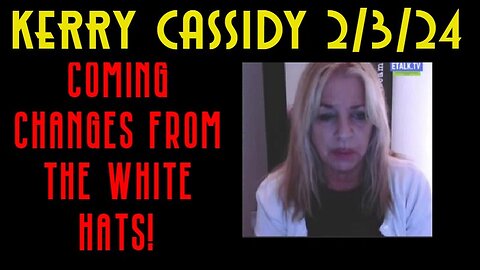 2/5/24 - Kerry Cassidy Latest Update - Coming Changes From The White Hats..