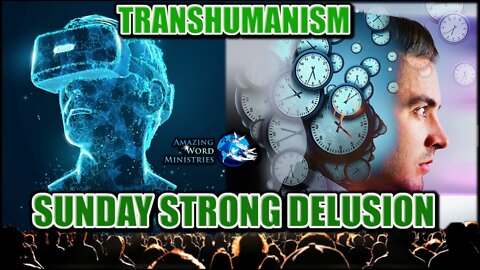 Transhumanism Metaverse SUNday Virtual Reality Strong Delusion Super Bowl Saturday.Climate Emergency
