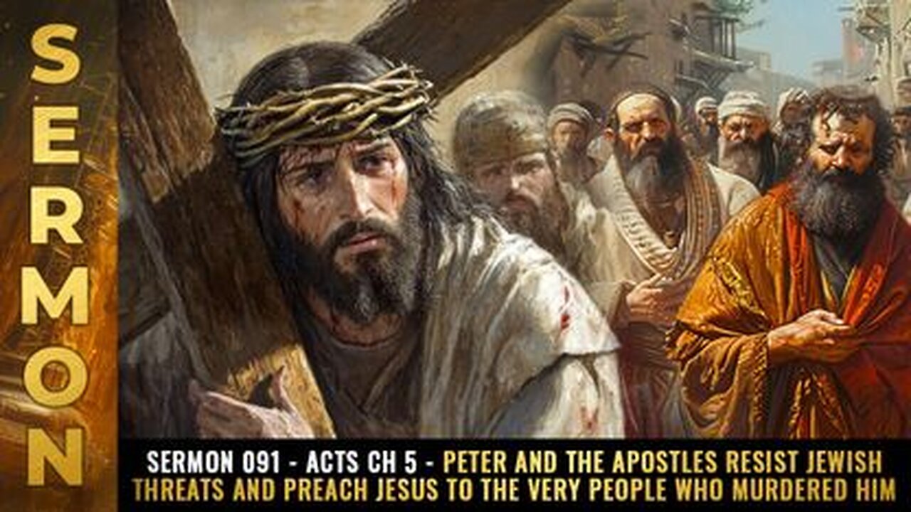 Sermon #091 - Acts Ch 5 - Peter & the Apostles RESIST Jewish threats & preach JESUS