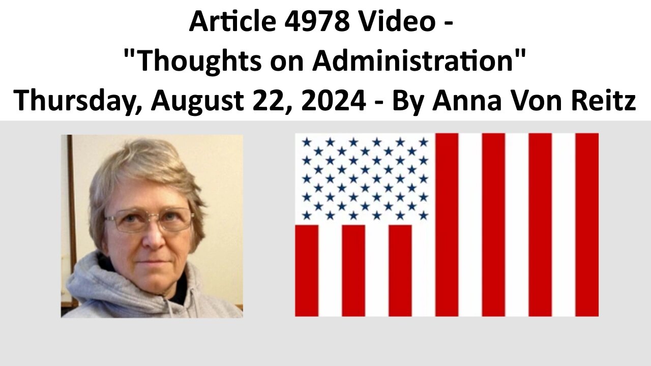 Article 4978 Video - Thoughts on Administration - Thursday, August 22, 2024 - By Anna Von Reitz