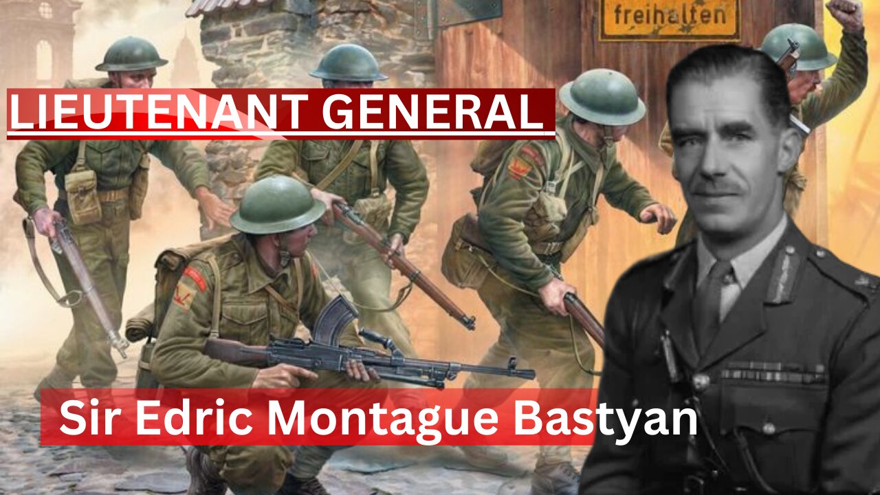 Biography of Lieutenant General Sir Edric Montague Bastyan