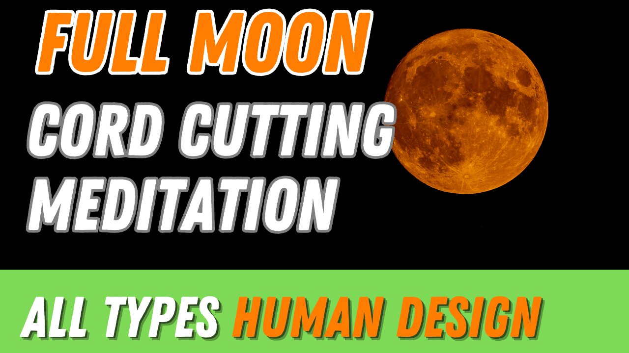 Full Moon Meditation - Cutting the Cords - All Types Human Design