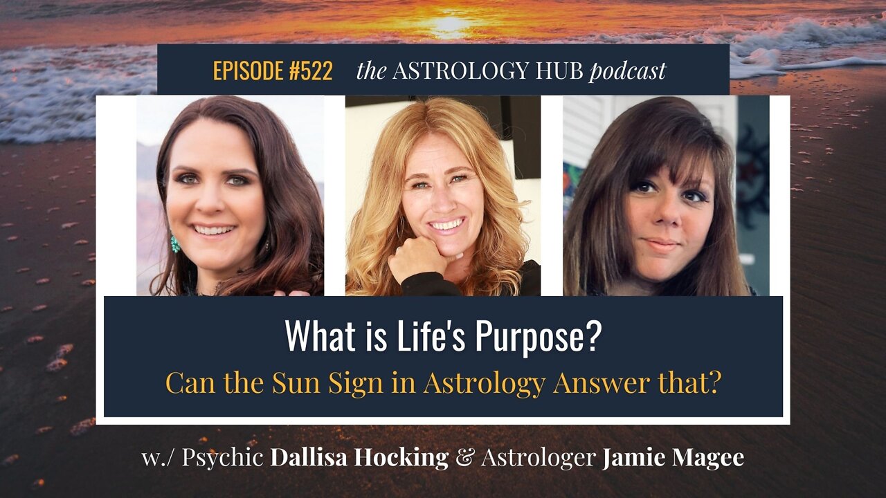 What's Life's Purpose? Can the Sun Sign in Astrology Answer that? w/ Dallisa Hocking & Jamie Magee