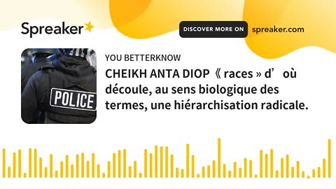 CHEIKH ANTA DIOP《 races » d’où découle, au sens biologique des termes, une hiérarchisation radicale.