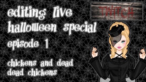 Editing Live Halloween Special Episode 1: Chickens and Dead Chickens