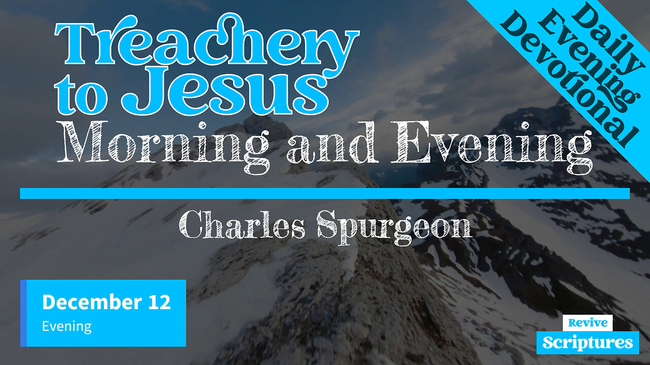 December 12 Evening Devotional | Treachery to Jesus | Morning and Evening by Charles Spurgeon