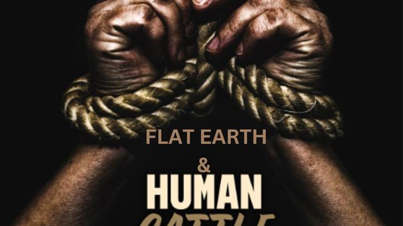 FLAT EARTH & HUMAN CATTLE