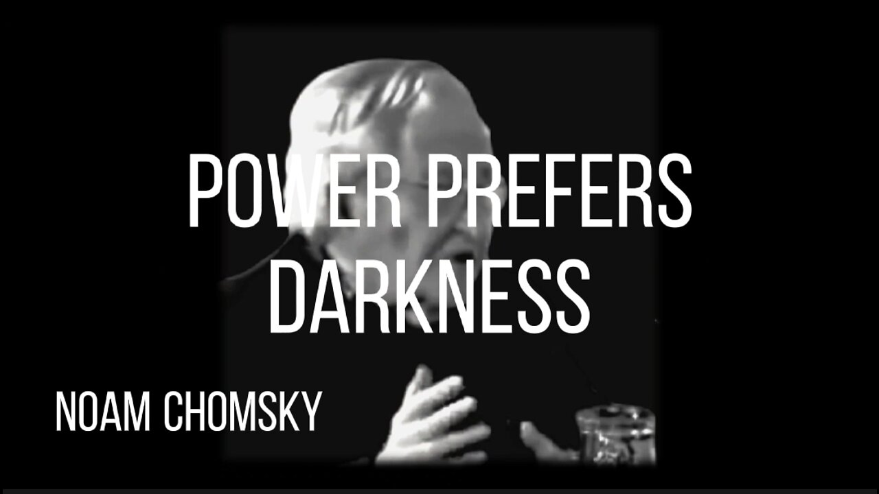 NOAM CHOMSKY - POWER PREFERS DARKNESS