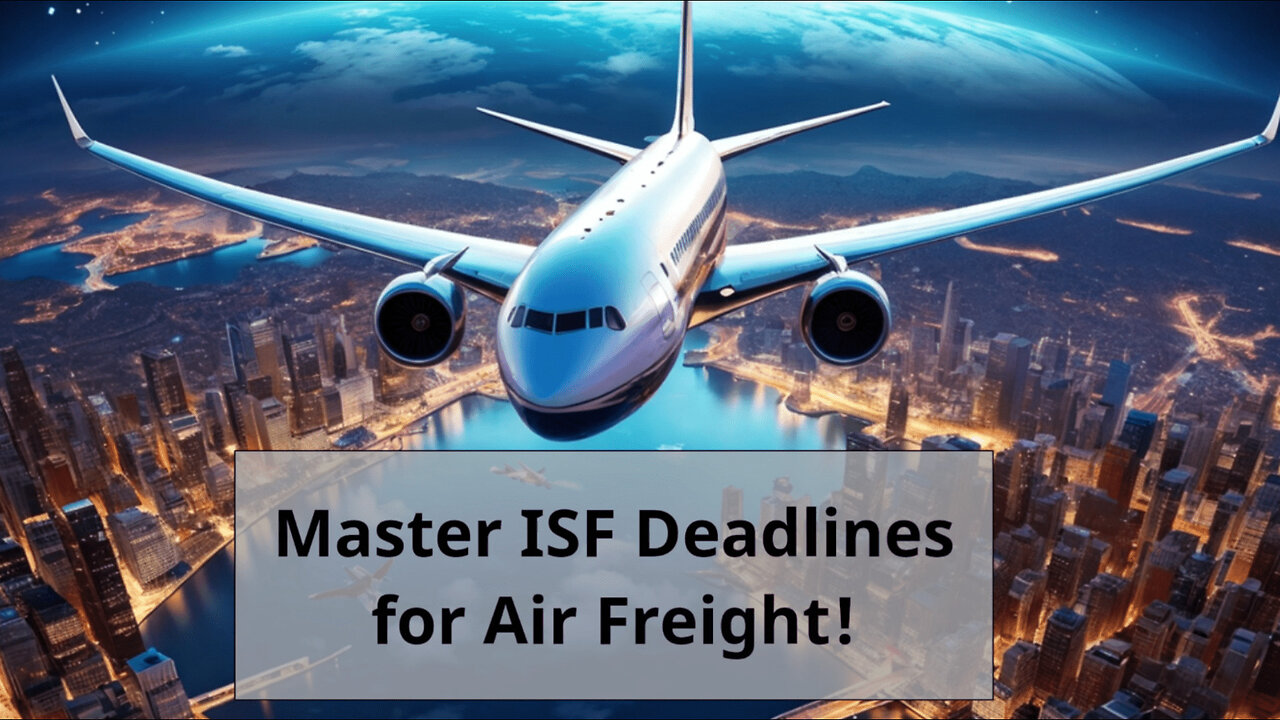 Mastering ISF Deadlines: Essential Tips for Air Freight Compliance