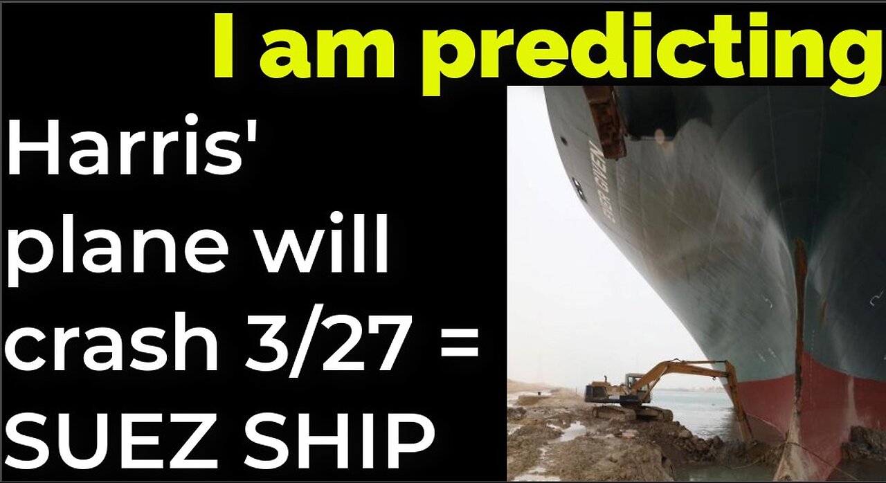 I am predicting: Harris' plane will crash March 27 = SUEZ CANAL SHIP PROPHECY