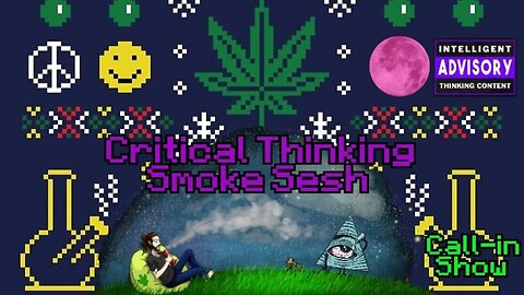 Critical Thinking Smoke Sesh! (Call-in Show) #6