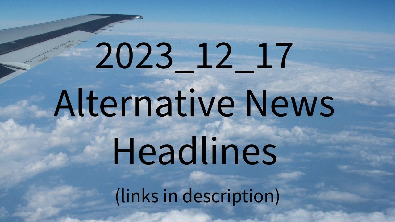 2023_12_17 Alternative News Headlines