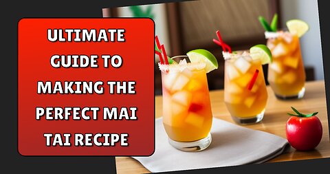 Ultimate Guide to Making the Perfect Mai Tai Recipe