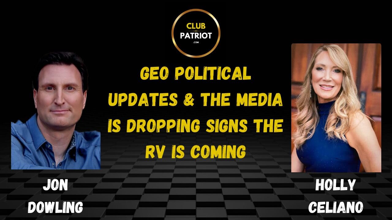 Jon Dowling & Holly Celiano Geo Political Updates & The Media Is Dropping Signs The RV Is Coming