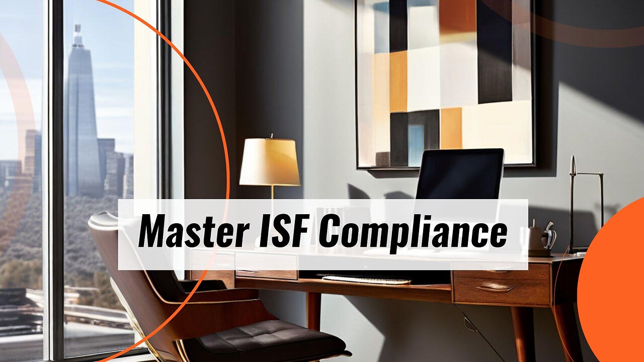 Mastering ISF Compliance: Building Trade Resilience in Uncertain Times